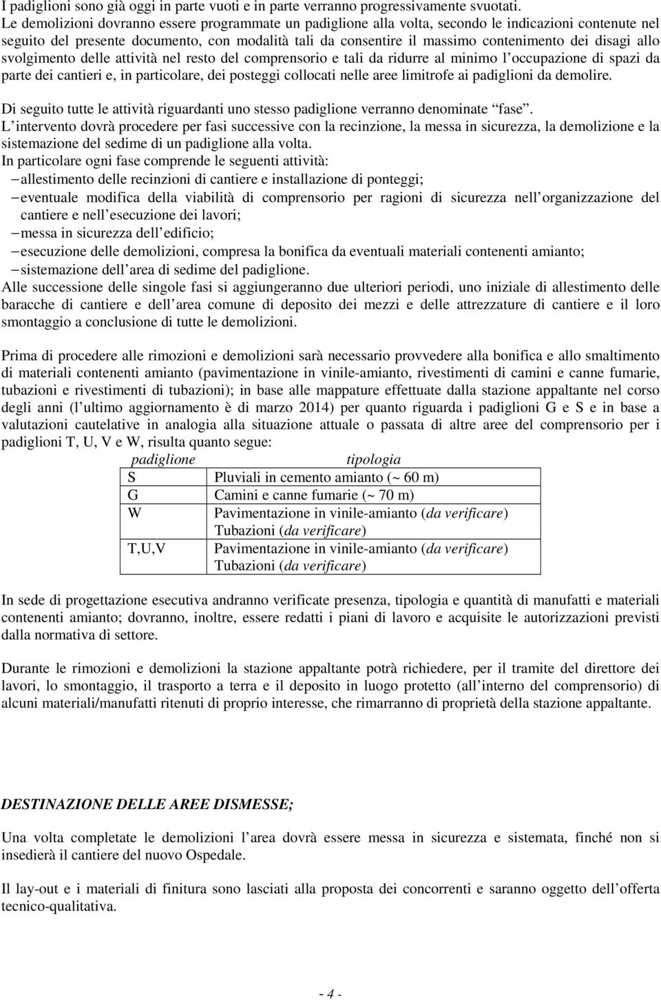 disagi allo svolgimento delle attività nel resto del comprensorio e tali da ridurre al minimo l occupazione di spazi da parte dei cantieri e, in particolare, dei posteggi collocati nelle aree