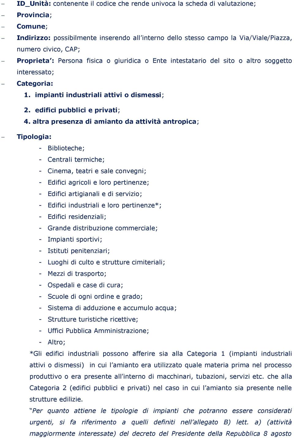 altra presenza di amianto da attività antropica; Tipologia: - Biblioteche; - Centrali termiche; - Cinema, teatri e sale convegni; - Edifici agricoli e loro pertinenze; - Edifici artigianali e di