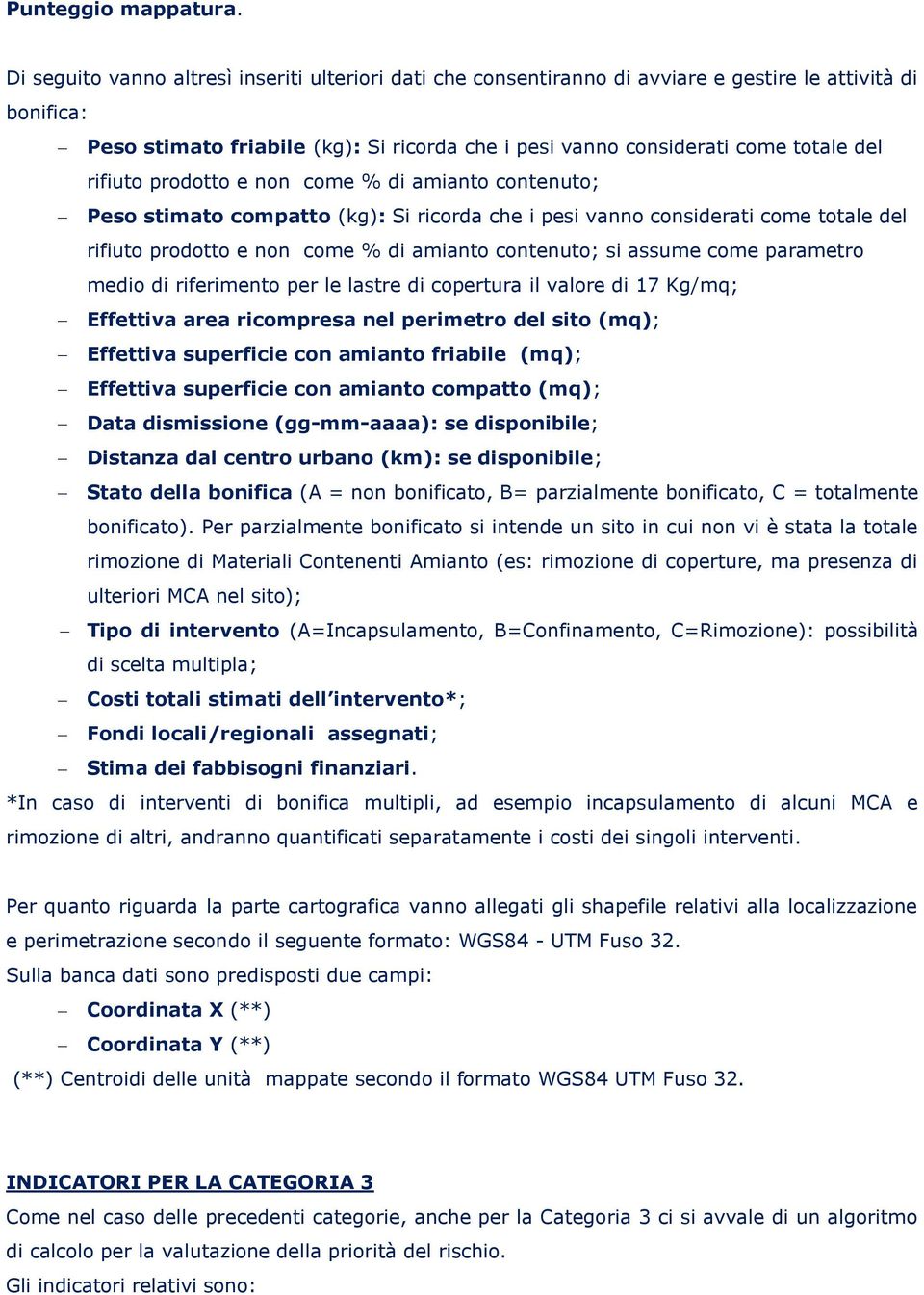 rifiuto prodotto e non come % di amianto contenuto; Peso stimato compatto (kg): Si ricorda che i pesi vanno considerati come totale del rifiuto prodotto e non come % di amianto contenuto; si assume