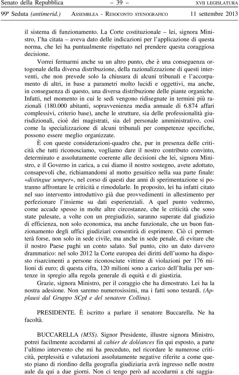 Vorrei fermarmi anche su un altro punto, che è una conseguenza ortogonale della diversa distribuzione, della razionalizzazione di questi interventi, che non prevede solo la chiusura di alcuni