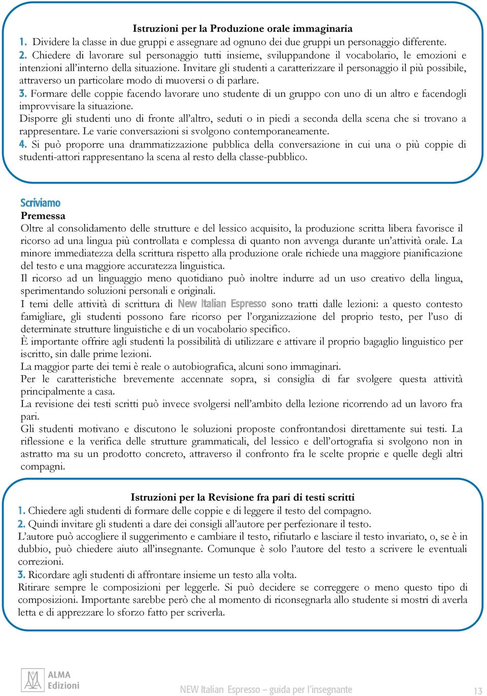 Invitare gli studenti a caratterizzare il personaggio il più possibile, attraverso un particolare modo di muoversi o di parlare. 3.