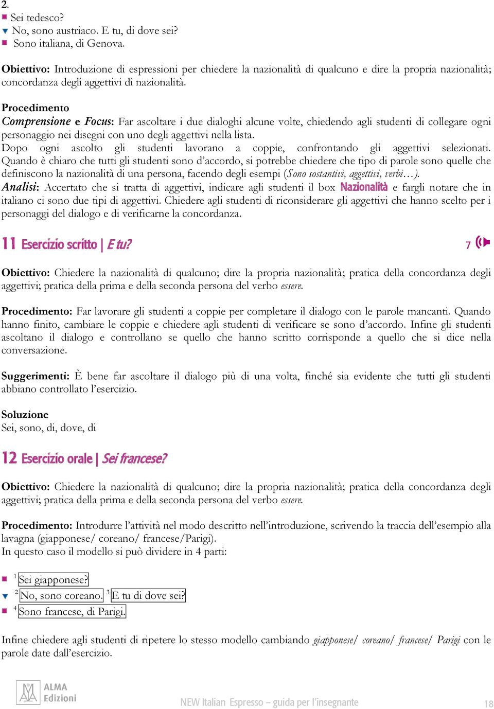 Procedimento Comprensione e Focus: Far ascoltare i due dialoghi alcune volte, chiedendo agli studenti di collegare ogni personaggio nei disegni con uno degli aggettivi nella lista.