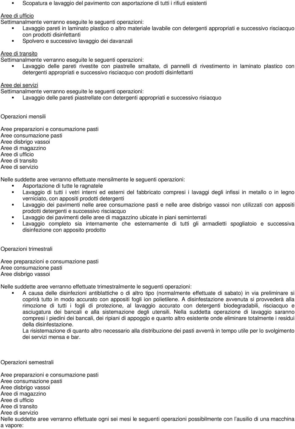 seguenti operazioni: Lavaggio delle pareti rivestite con piastrelle smaltate, di pannelli di rivestimento in laminato plastico con detergenti appropriati e successivo risciacquo con prodotti