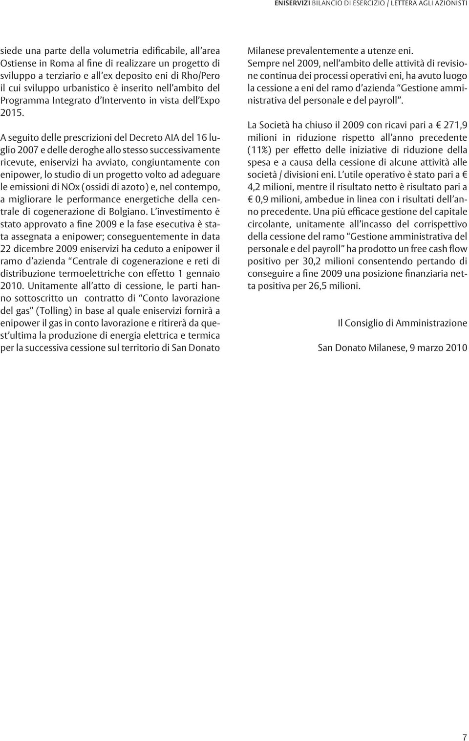 A seguito delle prescrizioni del Decreto AIA del 16 luglio 2007 e delle deroghe allo stesso successivamente ricevute, eniservizi ha avviato, congiuntamente con enipower, lo studio di un progetto