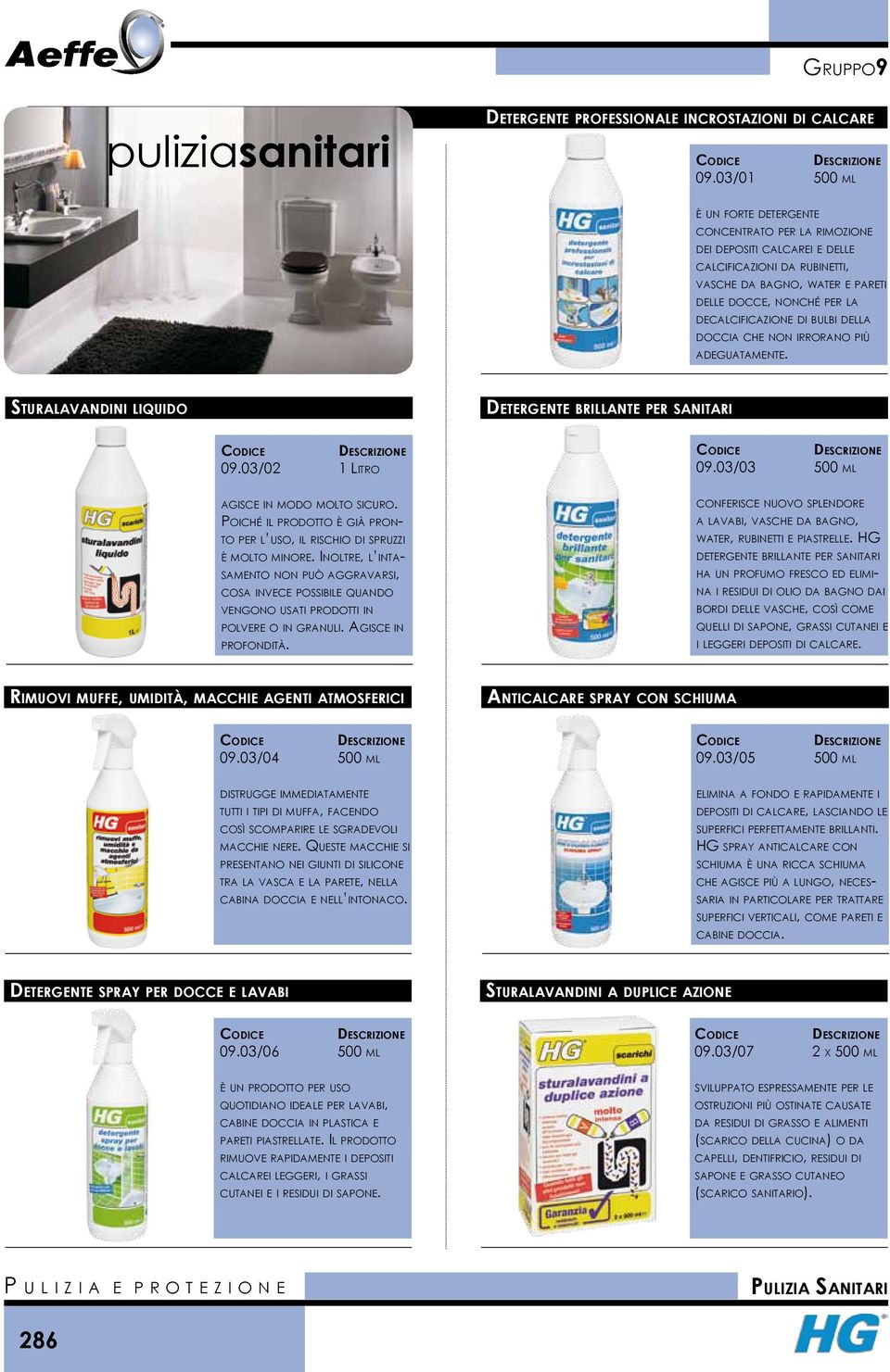 di bulbi della doccia che non irrorano più adeguatamente. Sturalavandini liquido Detergente brillante per sanitari 09.03/02 1 Litro agisce in modo molto sicuro.