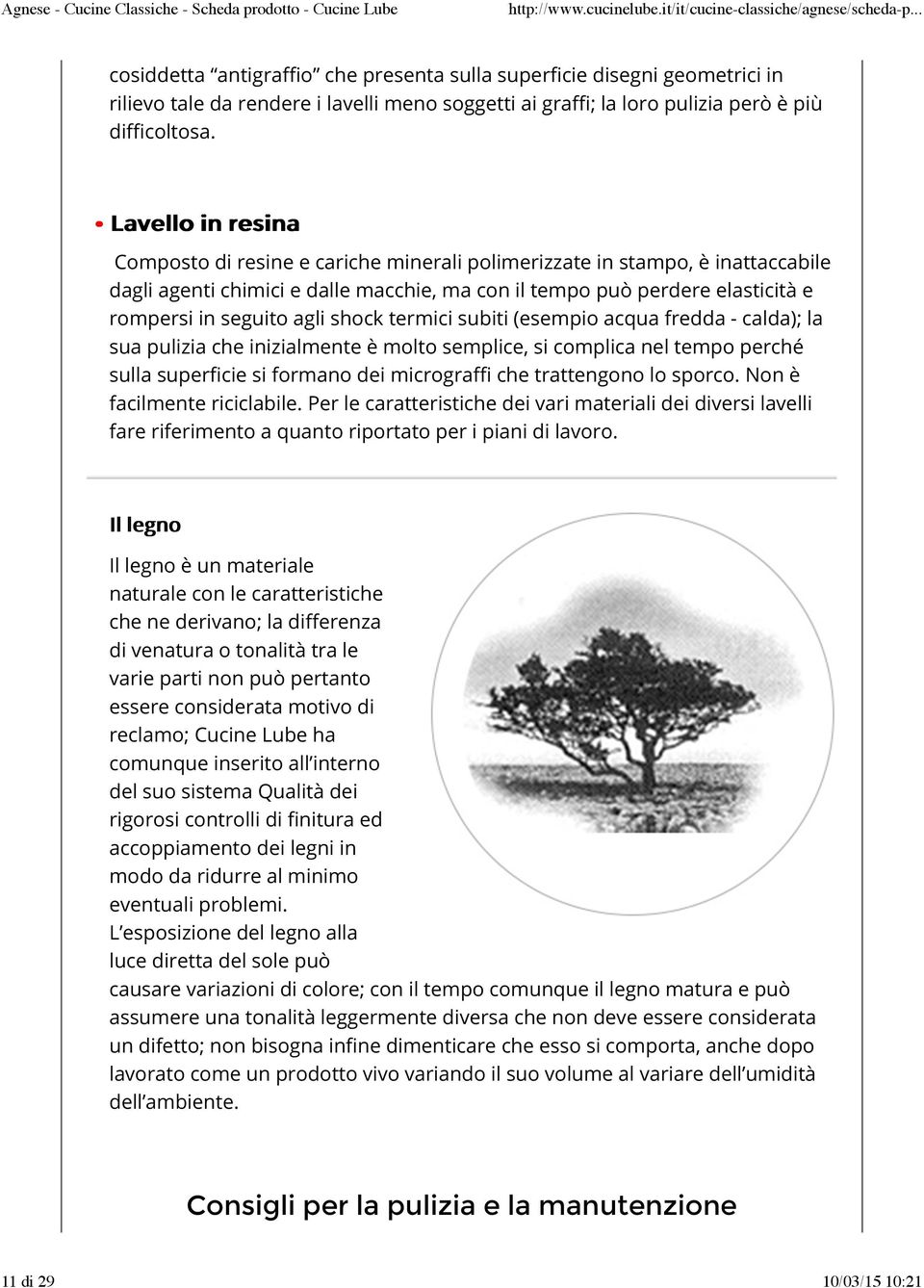 rompersi in seguito agli shock termici subiti (esempio acqua fredda - calda); la sua pulizia che inizialmente è molto semplice, si complica nel tempo perché sulla superficie si formano dei