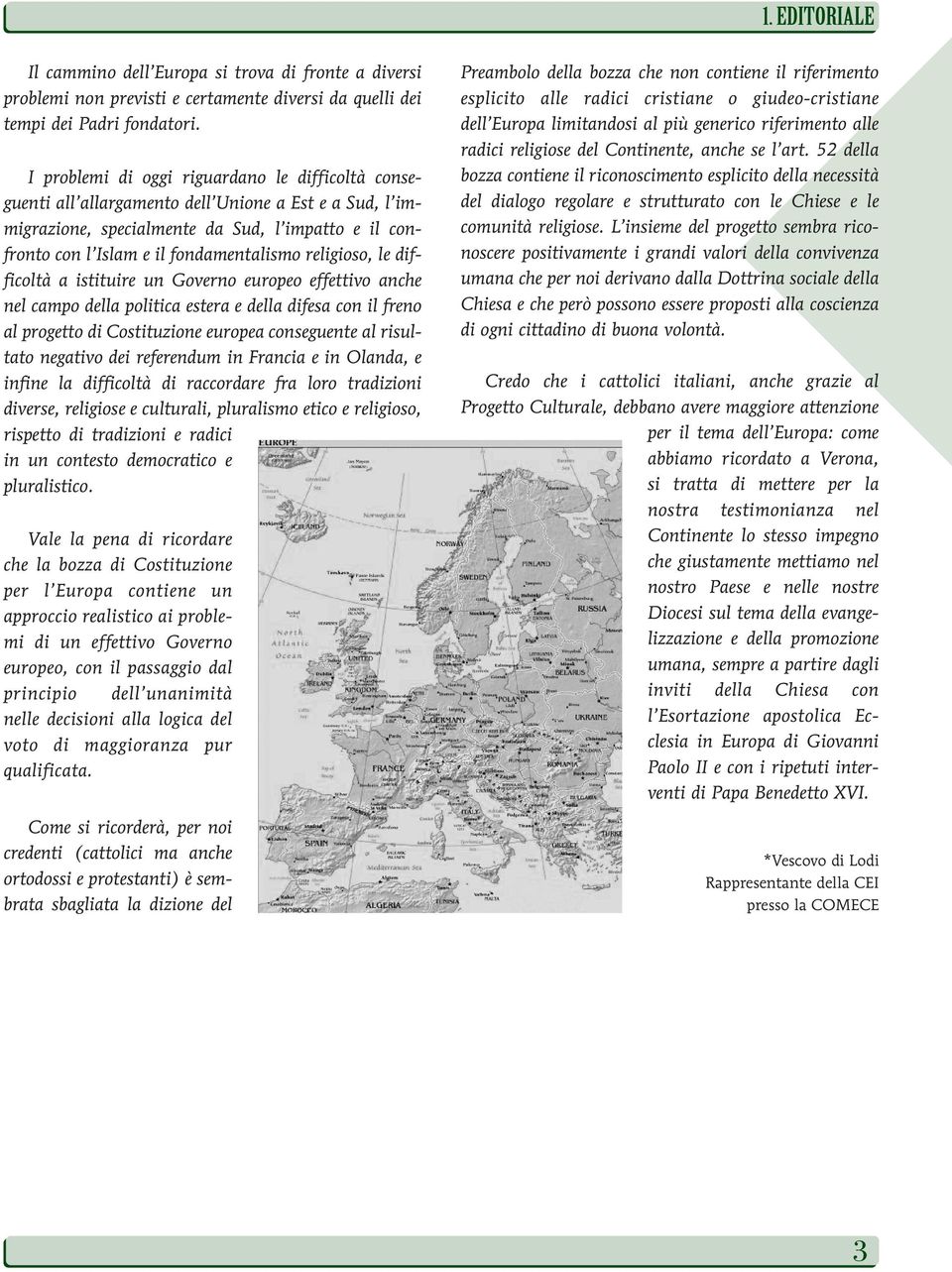 religioso, le difficoltà a istituire un Governo europeo effettivo anche nel campo della politica estera e della difesa con il freno al progetto di Costituzione europea conseguente al risultato