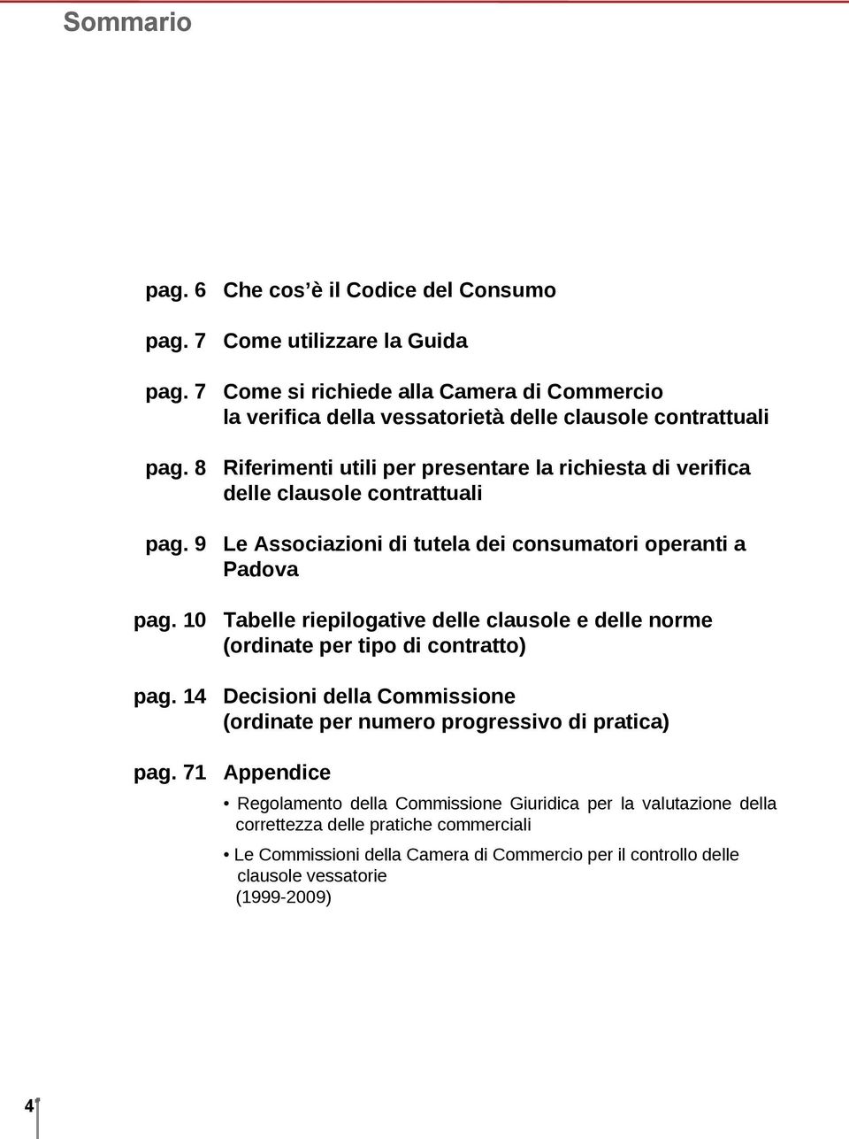 presentare la richiesta di verifica delle clausole contrattuali Le Associazioni di tutela dei consumatori operanti a Padova Tabelle riepilogative delle clausole e delle norme (ordinate