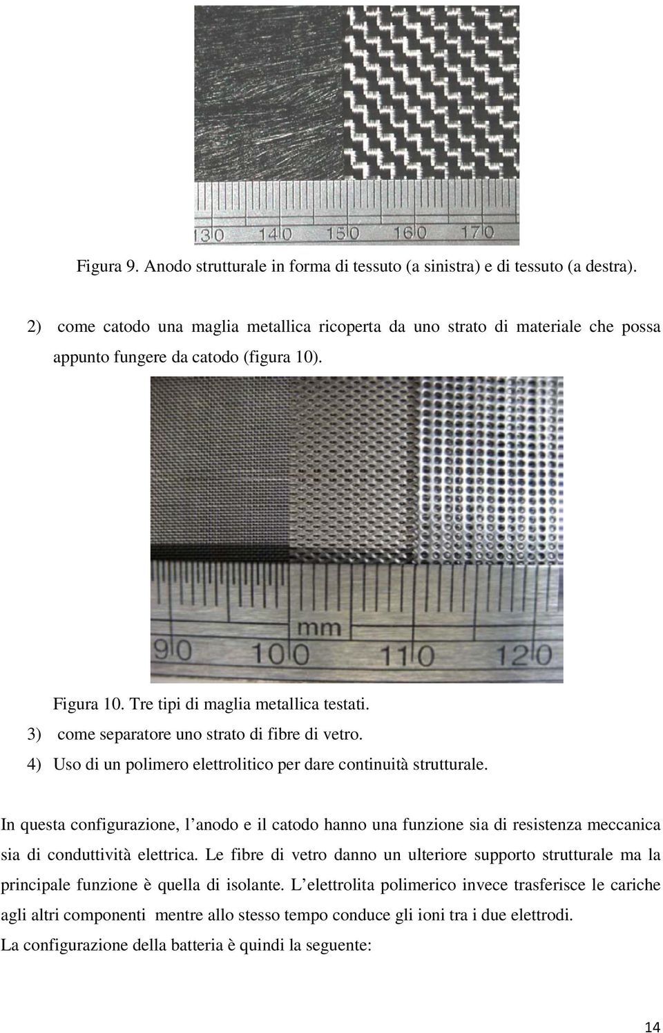 3) come separatore uno strato di fibre di vetro. 4) Uso di un polimero elettrolitico per dare continuità strutturale.