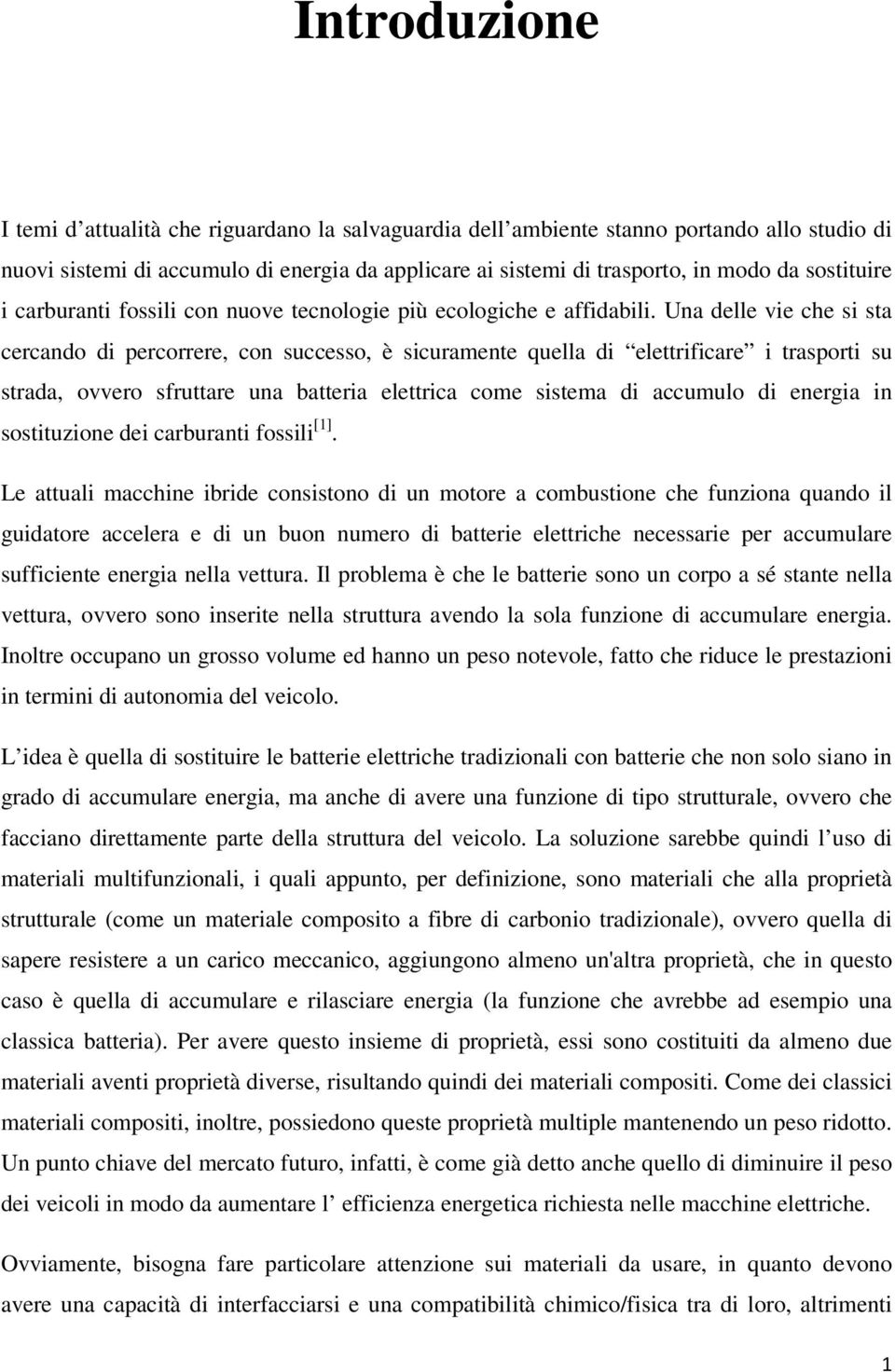 Una delle vie che si sta cercando di percorrere, con successo, è sicuramente quella di elettrificare i trasporti su strada, ovvero sfruttare una batteria elettrica come sistema di accumulo di energia