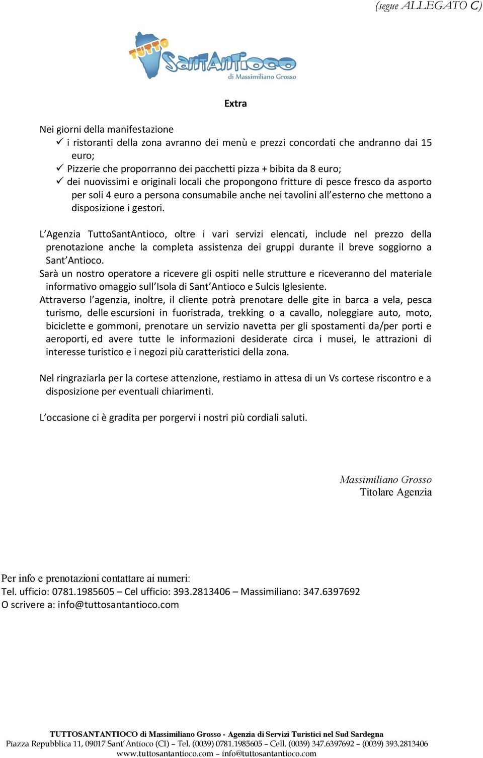 gestori. L Agenzia TuttoSantAntioco, oltre i vari servizi elencati, include nel prezzo della prenotazione anche la completa assistenza dei gruppi durante il breve soggiorno a Sant Antioco.