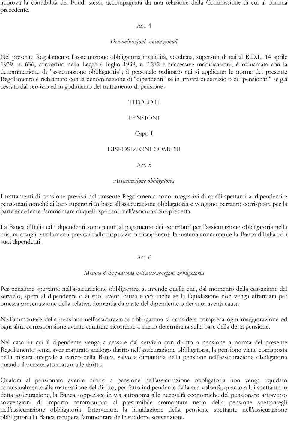 1272 e successive modificazioni, è richiamata con la denominazione di "assicurazione obbligatoria"; il personale ordinario cui si applicano le norme del presente Regolamento è richiamato con la