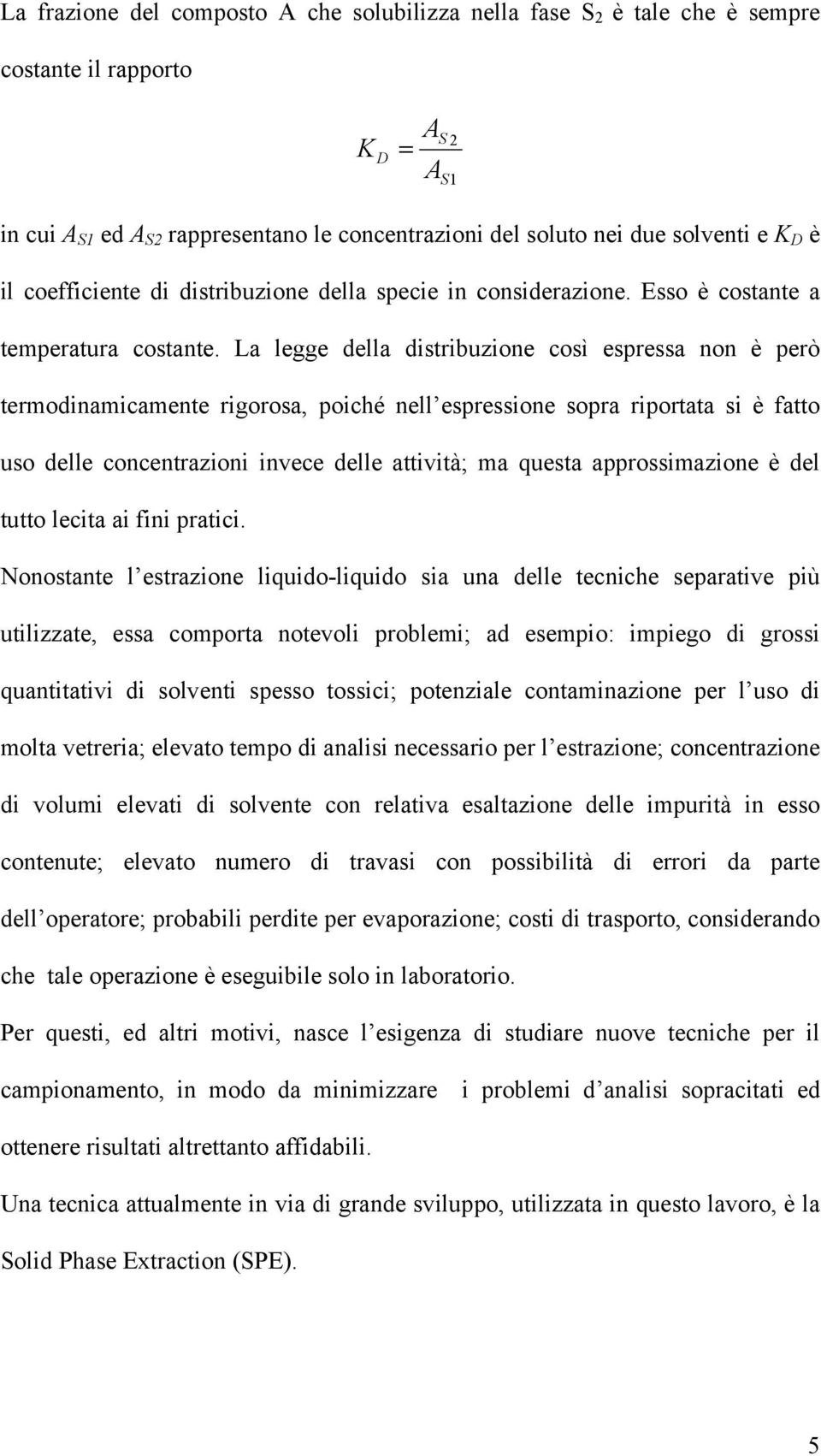 La legge della distribuzione così espressa non è però termodinamicamente rigorosa, poiché nell espressione sopra riportata si è fatto uso delle concentrazioni invece delle attività; ma questa