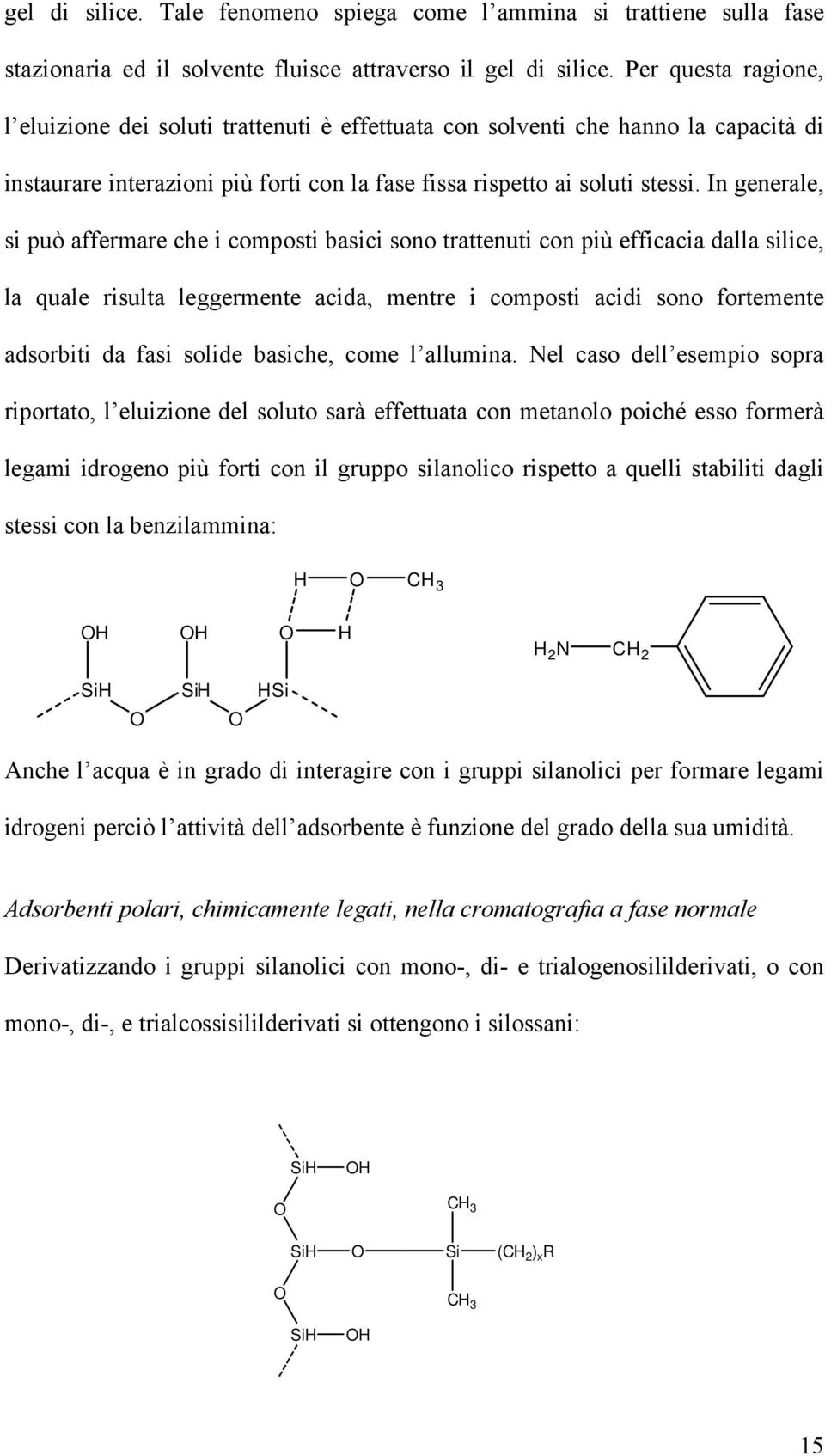 In generale, si può affermare che i composti basici sono trattenuti con più efficacia dalla silice, la quale risulta leggermente acida, mentre i composti acidi sono fortemente adsorbiti da fasi