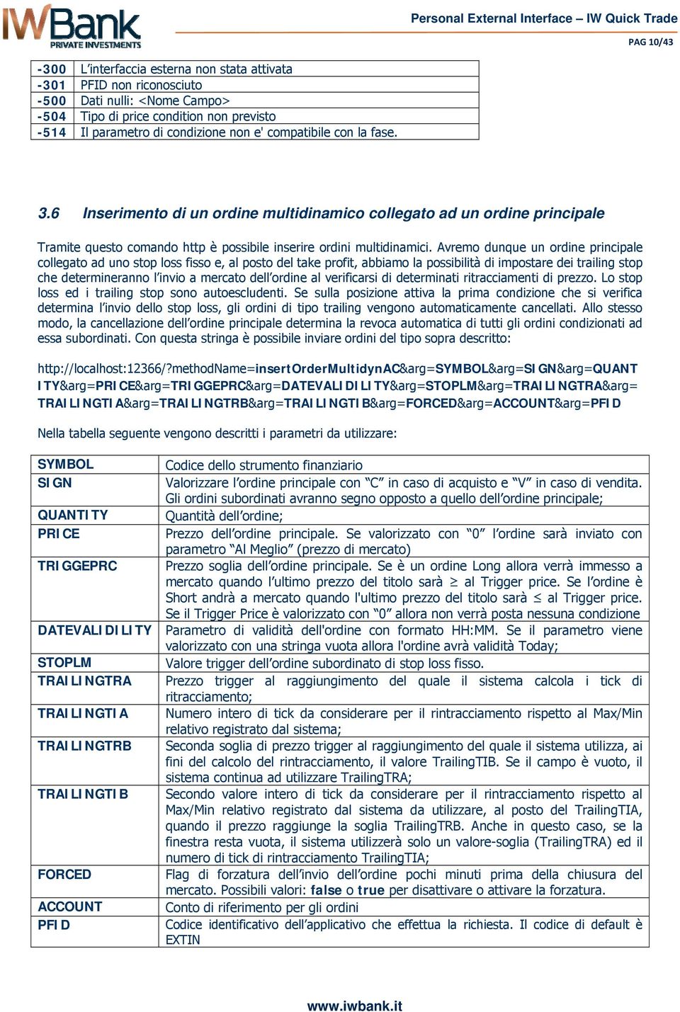 Avremo dunque un ordine principale collegato ad uno stop loss fisso e, al posto del take profit, abbiamo la possibilità di impostare dei trailing stop che determineranno l invio a mercato dell ordine