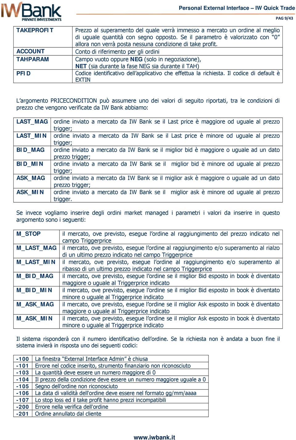 Conto di riferimento per gli ordini Campo vuoto oppure NEG (solo in negoziazione), NET (sia durante la fase NEG sia durante il TAH) Codice identificativo dell applicativo che effettua la richiesta.