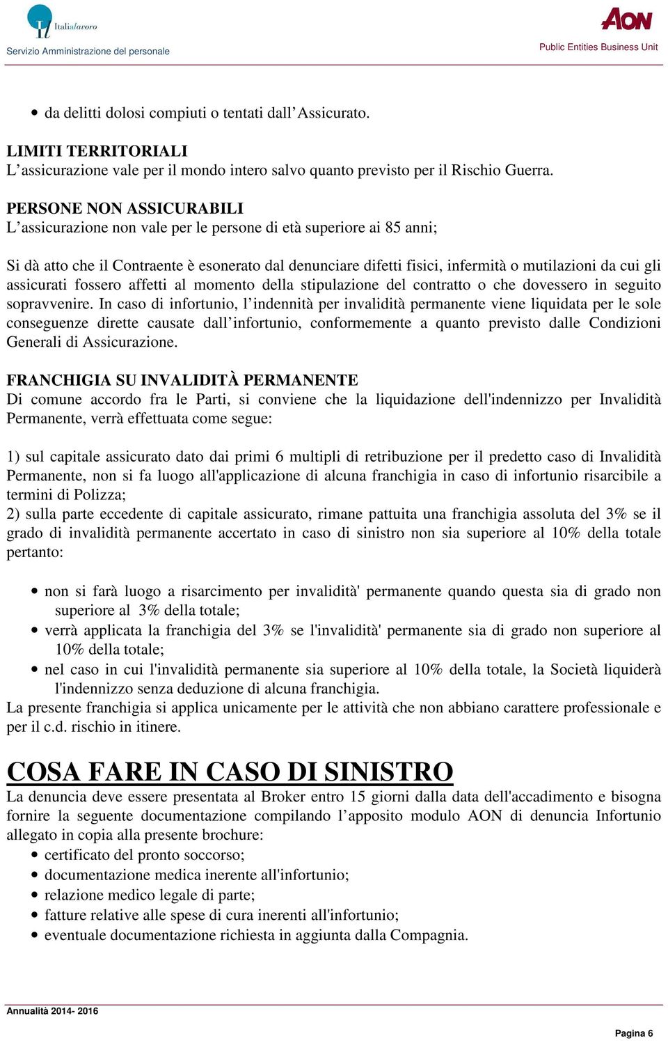 gli assicurati fossero affetti al momento della stipulazione del contratto o che dovessero in seguito sopravvenire.