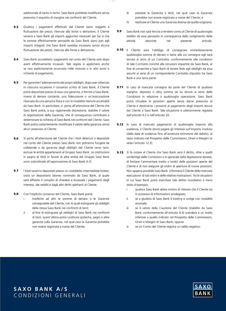 le somme effettivamente percepite da Saxo Bank siano pari agli importi integrali che Saxo Bank avrebbe incassato senza alcuna fluttuazione dei prezzi, ritenuta alla fonte o detrazione.