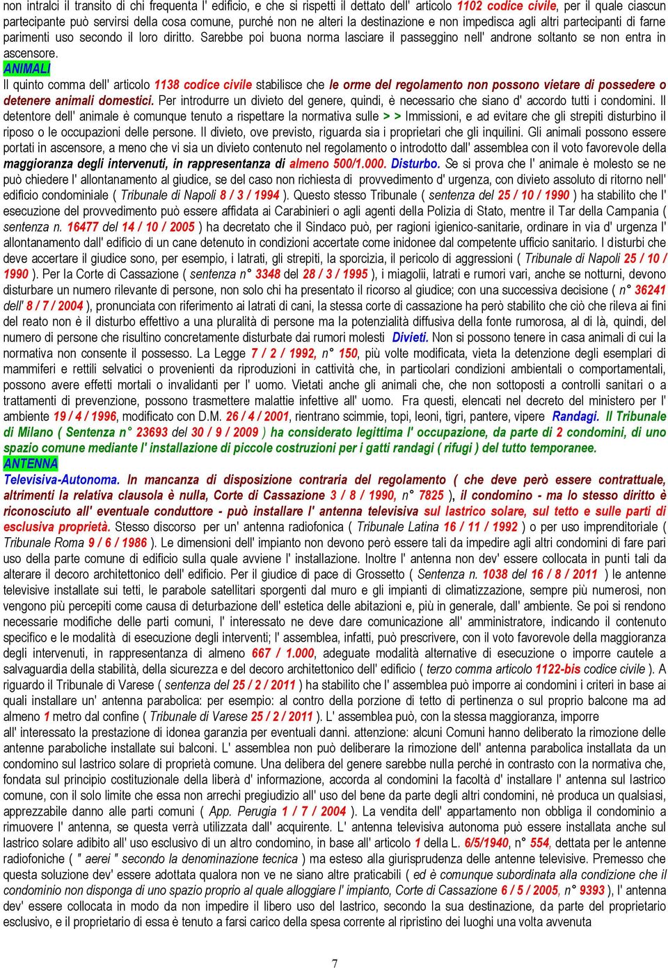 Sarebbe poi buona norma lasciare il passeggino nell' androne soltanto se non entra in ascensore.