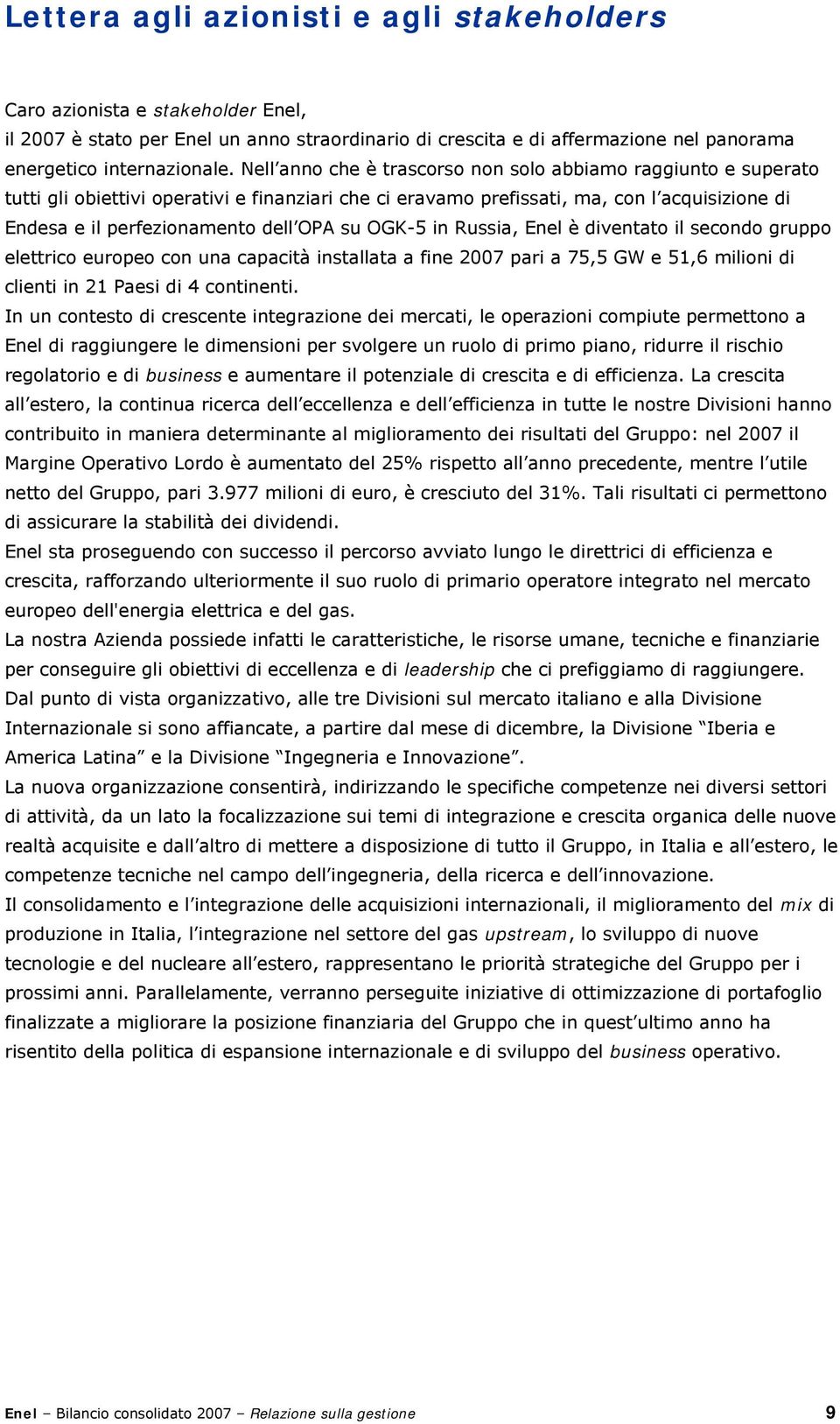 OGK-5 in Russia, Enel è diventato il secondo gruppo elettrico europeo con una capacità installata a fine 2007 pari a 75,5 GW e 51,6 milioni di clienti in 21 Paesi di 4 continenti.