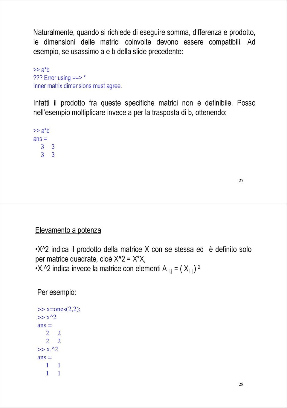 Infatti il prodotto fra queste specifiche matrici non è definibile.