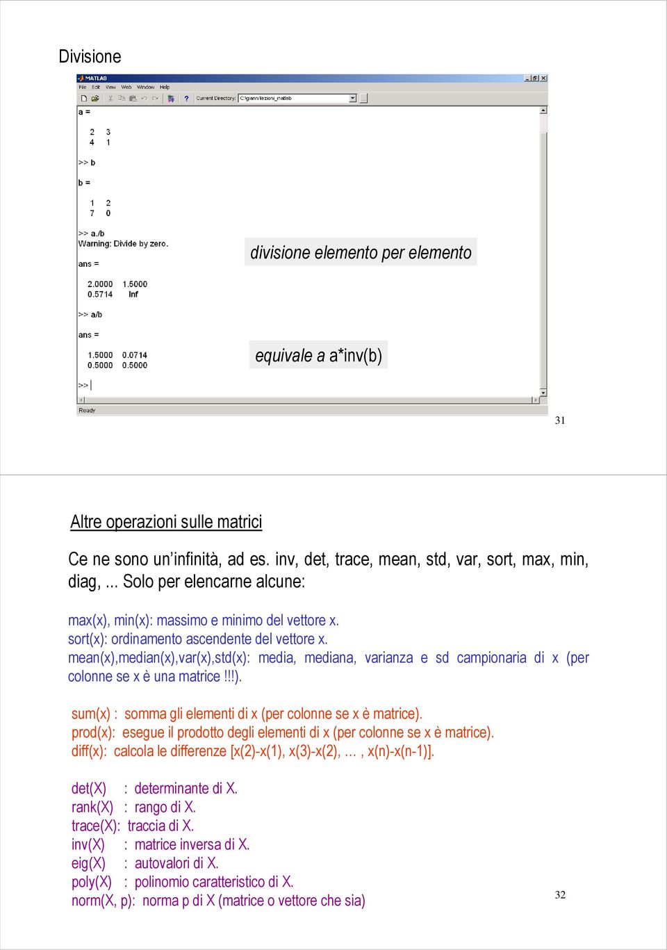 mean(x),median(x),var(x),std(x): media, mediana, varianza e sd campionaria di x (per colonne se x è una matrice!!!). sum(x) : somma gli elementi di x (per colonne se x è matrice).