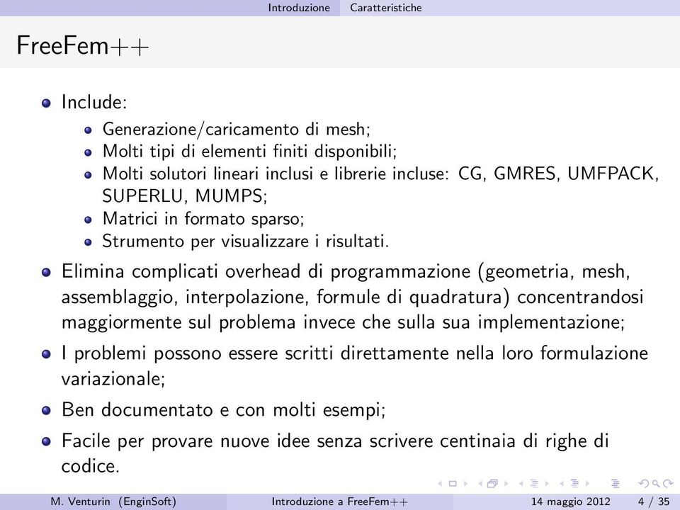 Elimina complicati overhead di programmazione (geometria, mesh, assemblaggio, interpolazione, formule di quadratura) concentrandosi maggiormente sul problema invece che sulla sua