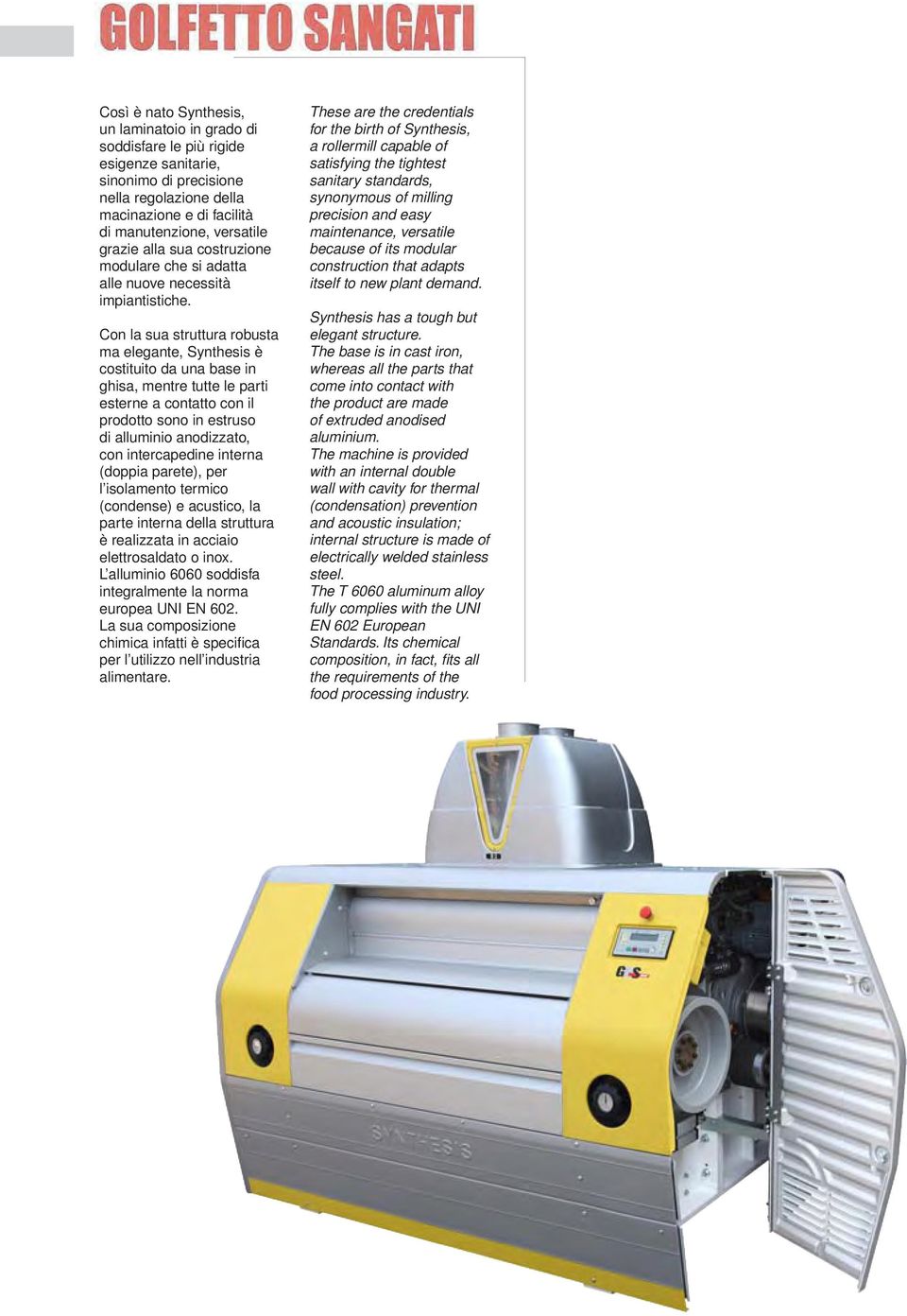 Con la sua struttura robusta ma elegante, Synthesis è costituito da una base in ghisa, mentre tutte le parti esterne a contatto con il prodotto sono in estruso di alluminio anodizzato, con