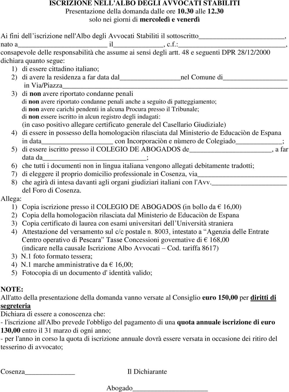 48 e seguenti DPR 28/12/2000 dichiara quanto segue: 1) di essere cittadino italiano; 2) di avere la residenza a far data dal nel Comune di in Via/Piazza 3) di non avere riportato condanne penali di