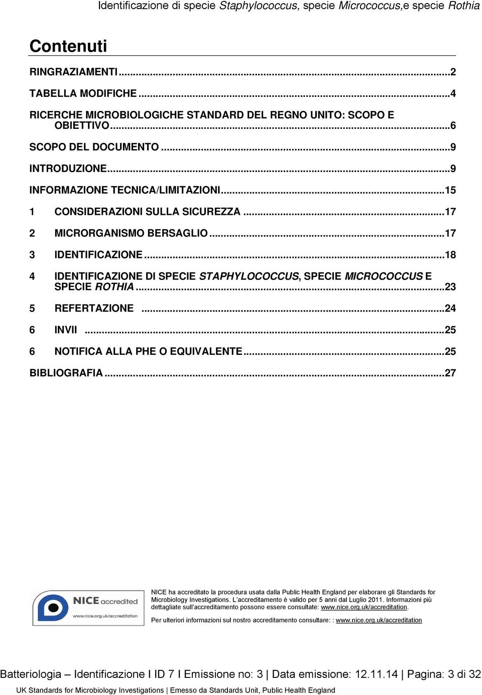 .. 18 4 IDENTIFICAZIONE DI SPECIE STAPHYLOCOCCUS, SPECIE MICROCOCCUS E SPECIE ROTHIA... 23 5 REFERTAZIONE... 24 6 INVII... 25 6 NOTIFICA ALLA PHE O EQUIVALENTE... 25 BIBLIOGRAFIA.