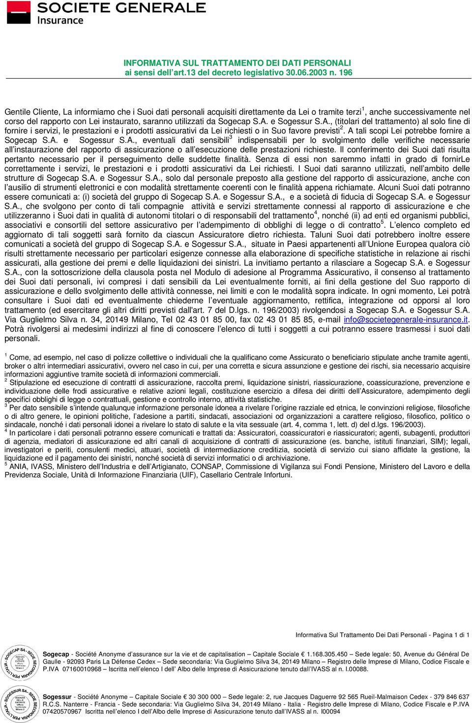 Sogecap S.A. e Sogessur S.A., (titolari del trattamento) al solo fine di fornire i servizi, le prestazioni e i prodotti assicurativi da Lei richiesti o in Suo favore previsti 2.