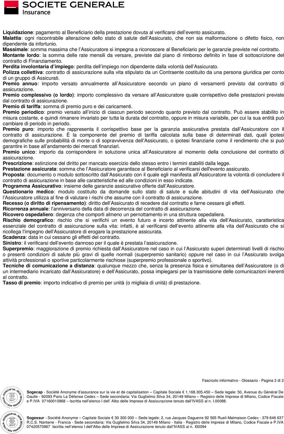 Massimale: somma massima che l Assicuratore si impegna a riconoscere al Beneficiario per le garanzie previste nel contratto.