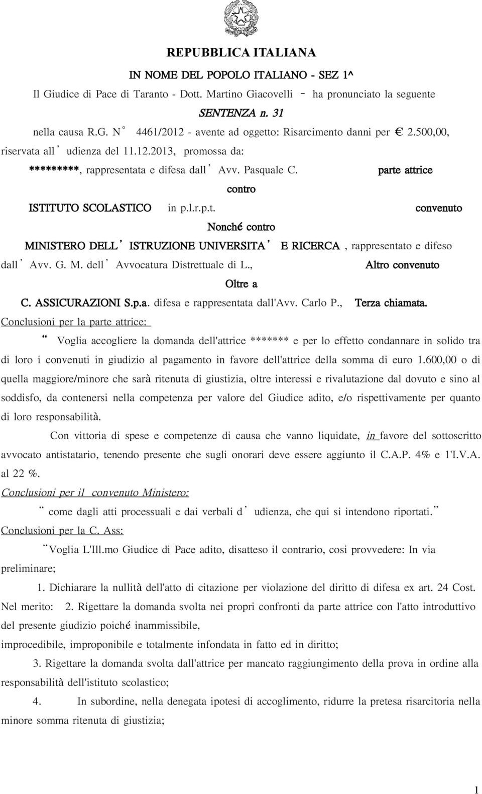 G. M. dell Avvocatura Distrettuale di L., Altro convenuto Oltre a C. ASSICURAZIONI S.p.a. difesa e rappresentata dall'avv. Carlo P., Terza chiamata.