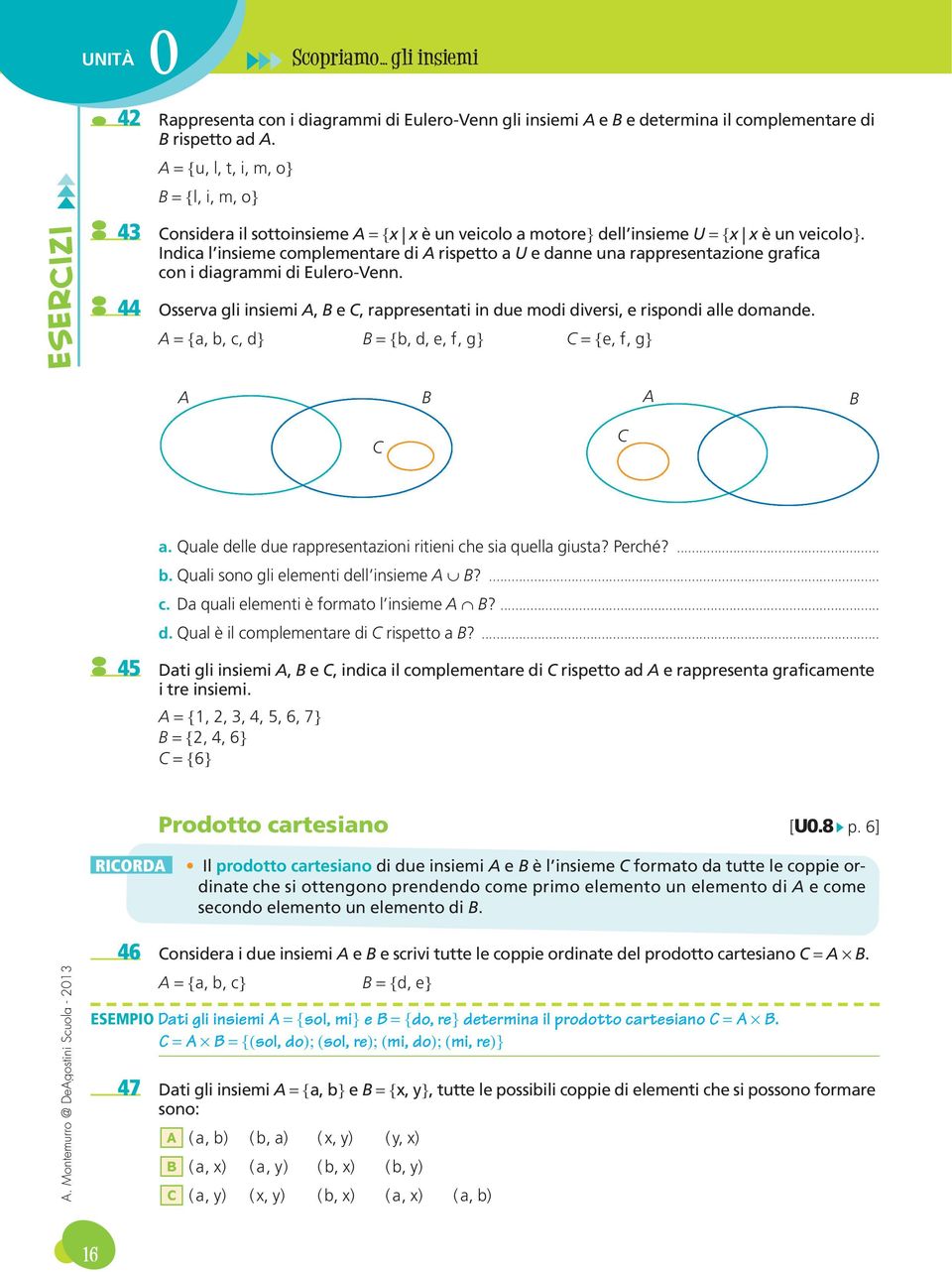 Indica l insieme complementare di rispetto a U e danne una rappresentazione grafica con i diagrammi di Eulero-Venn.