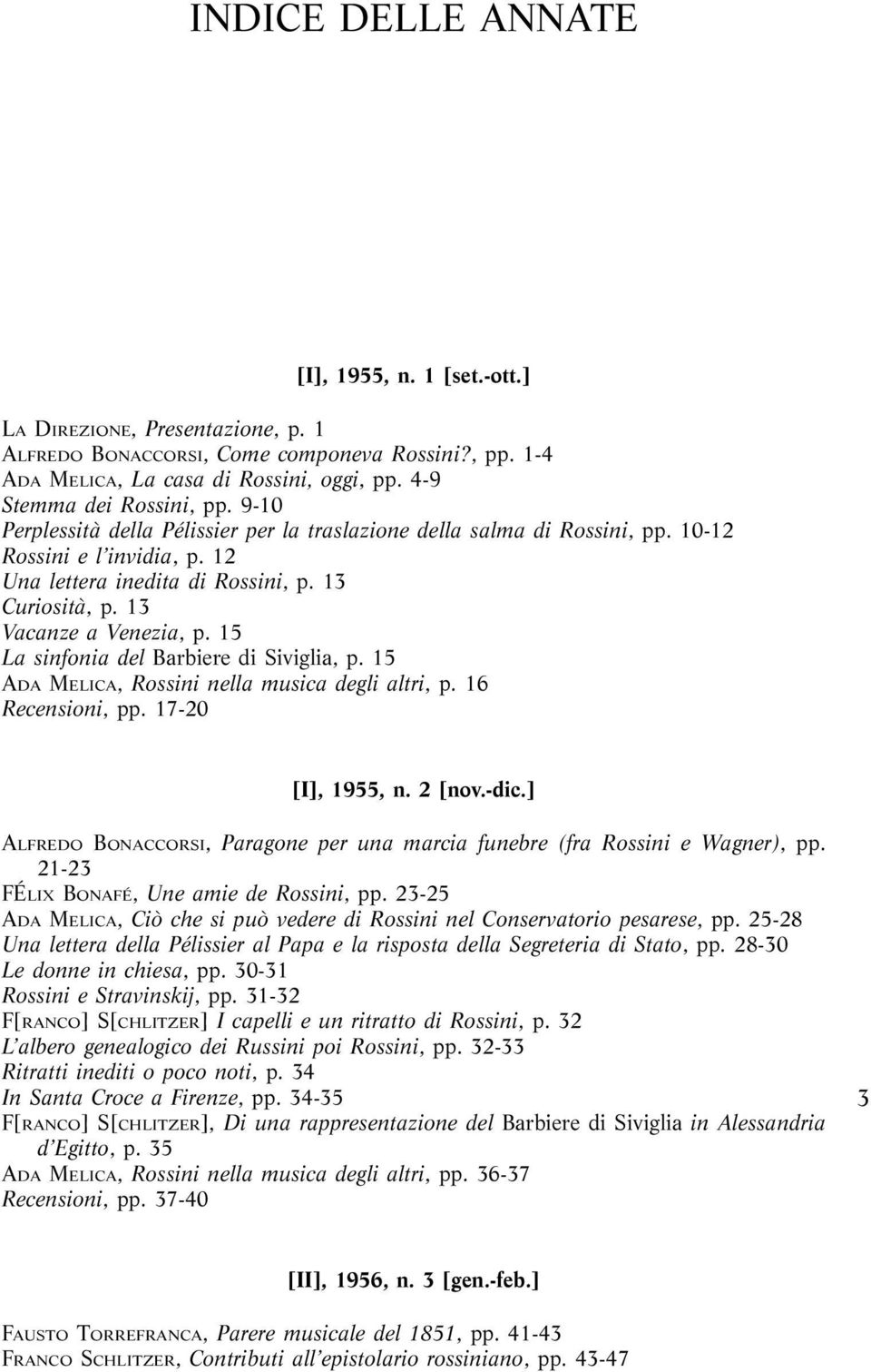 13 Vacanze a Venezia, p. 15 La sinfonia del Barbiere di Siviglia, p. 15 ADA MELICA, Rossini nella musica degli altri, p. 16 Recensioni, pp. 17-20 [I], 1955, n. 2 [nov.-dic.