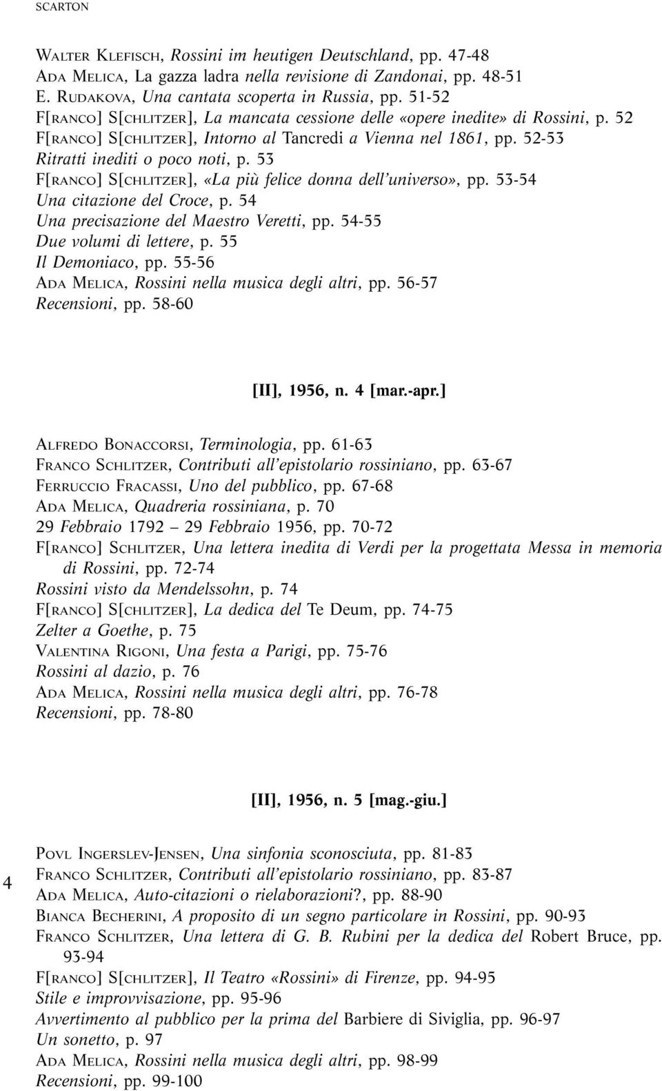 53 F[RANCO] S[CHLITZER], «La più felice donna dell universo», pp. 53-54 Una citazione del Croce, p. 54 Una precisazione del Maestro Veretti, pp. 54-55 Due volumi di lettere, p. 55 Il Demoniaco, pp.