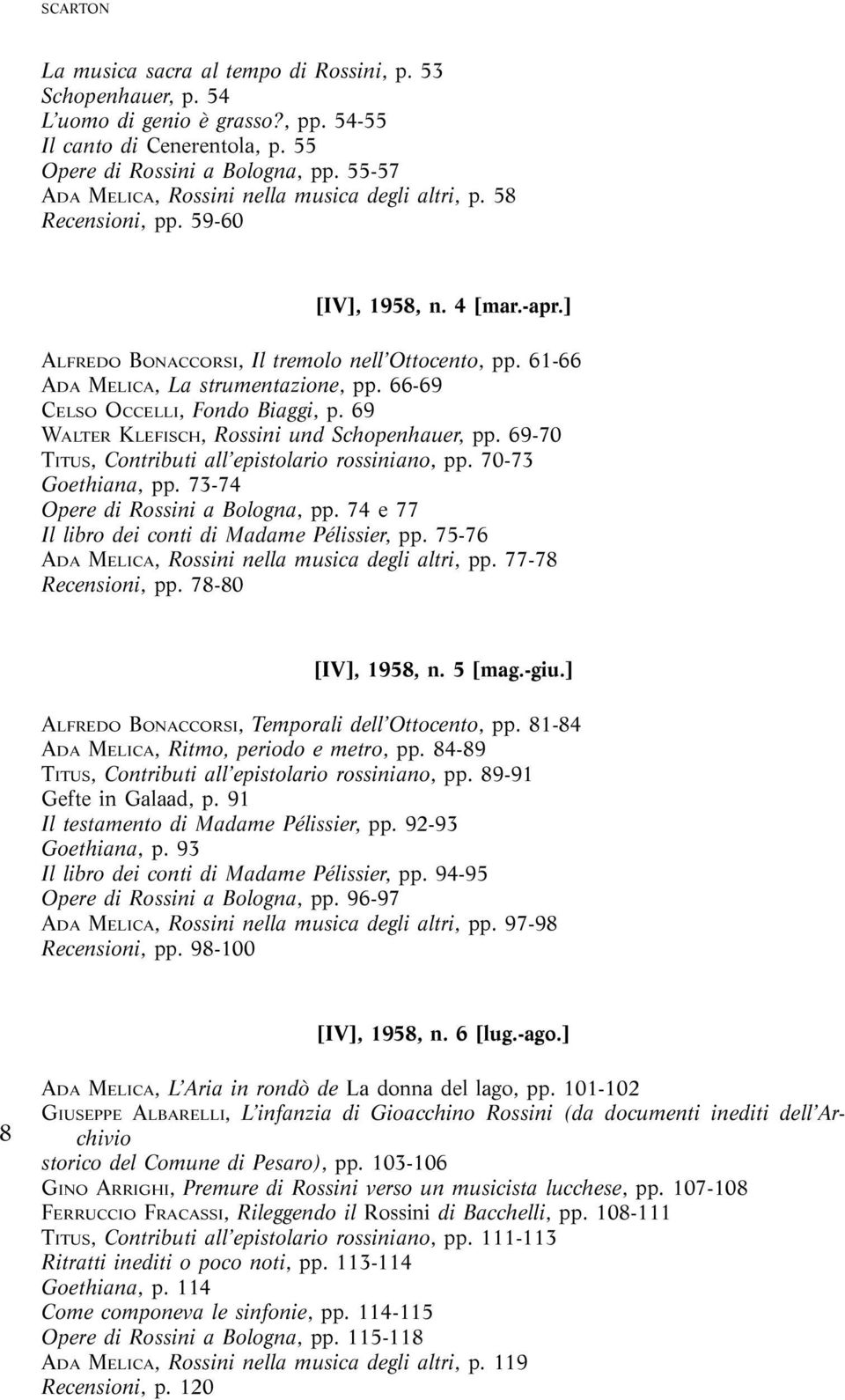66-69 CELSO OCCELLI, Fondo Biaggi, p. 69 WALTER KLEFISCH, Rossini und Schopenhauer, pp. 69-70 TITUS, Contributi all epistolario rossiniano, pp. 70-73 Goethiana, pp.
