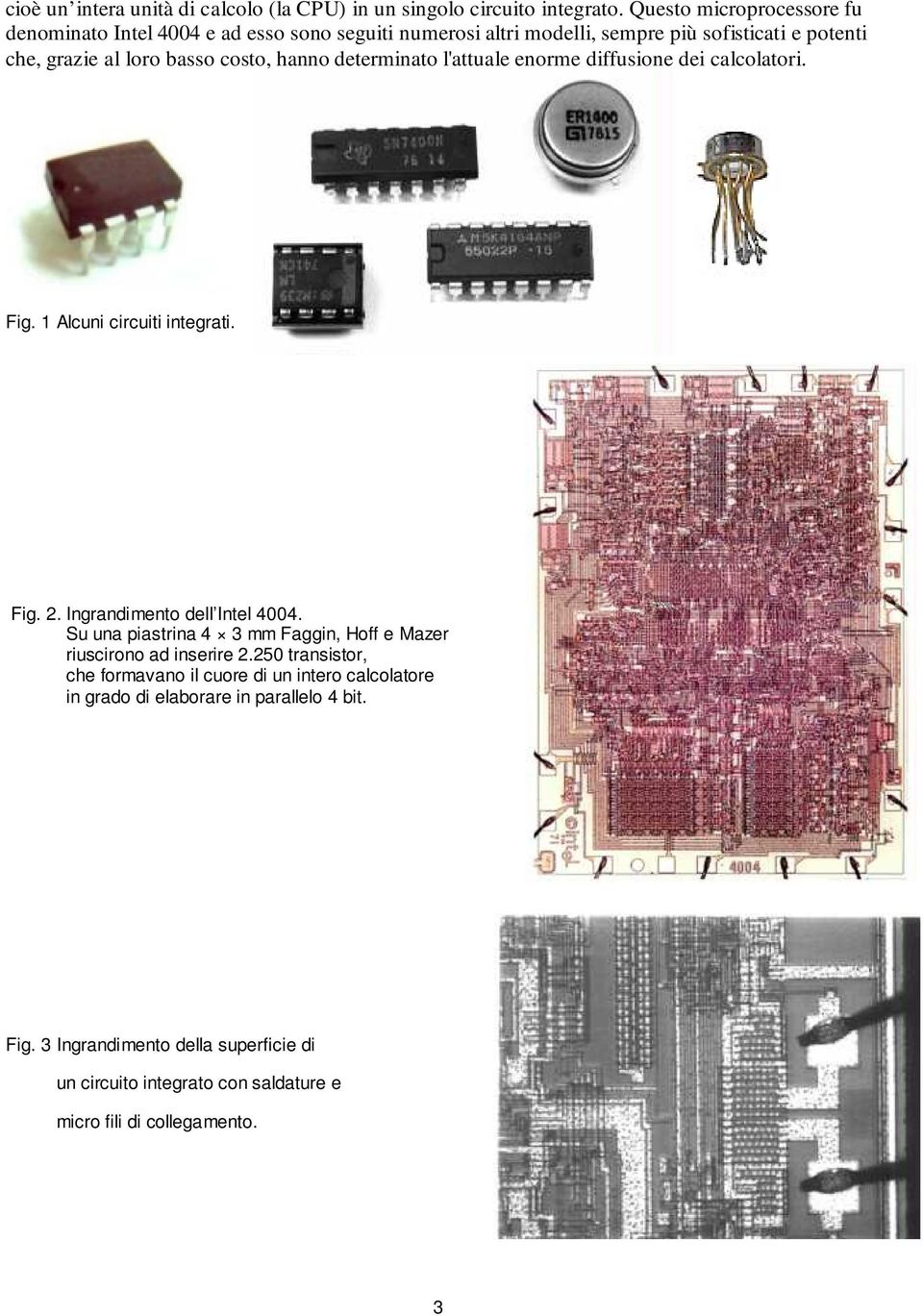 hanno determinato l'attuale enorme diffusione dei calcolatori. Fig. 1 Alcuni circuiti integrati. Fig. 2. Ingrandimento dell Intel 4004.