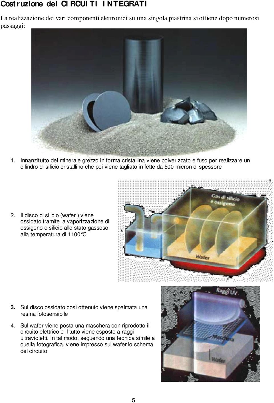 Il disco di silicio (wafer ) viene ossidato tramite la vaporizzazione di ossigeno e silicio allo stato gassoso alla temperatura di 1100 C 3.