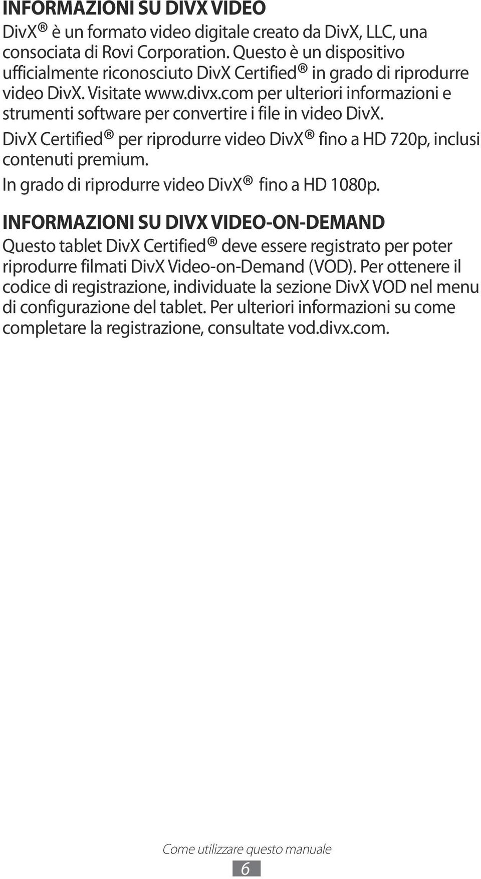 com per ulteriori informazioni e strumenti software per convertire i file in video DivX. DivX Certified per riprodurre video DivX fino a HD 720p, inclusi contenuti premium.