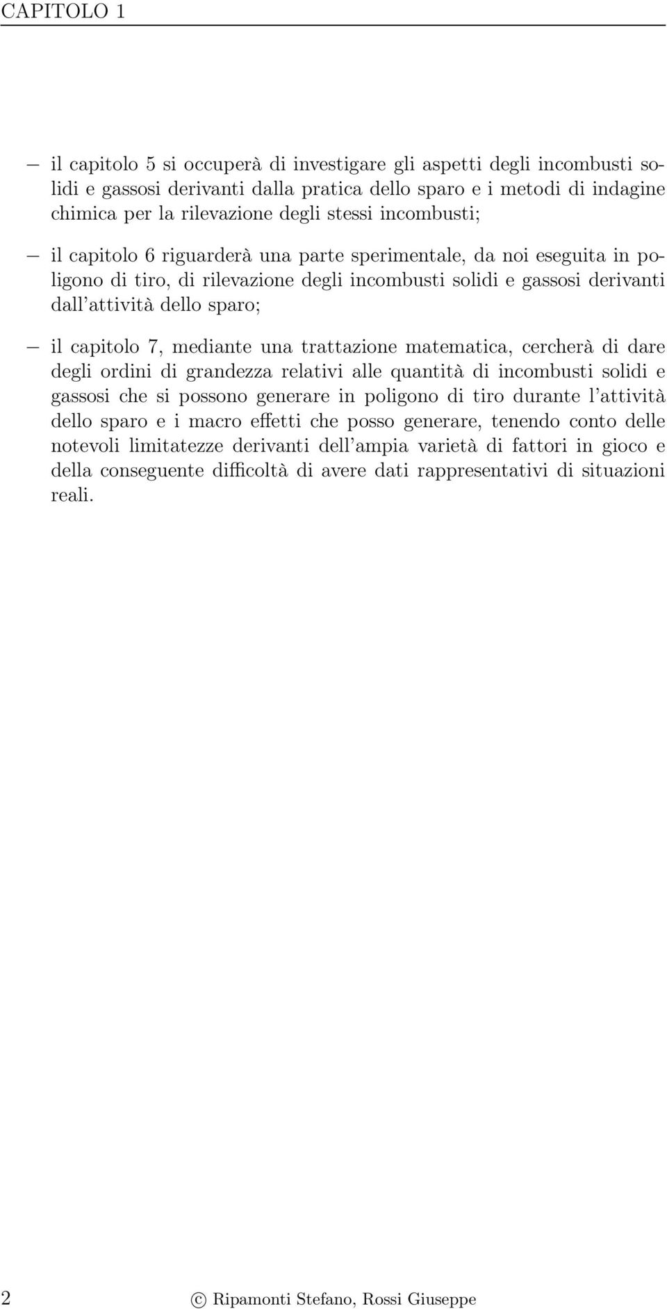 mediante una trattazione matematica, cercherà di dare degli ordini di grandezza relativi alle quantità di incombusti solidi e gassosi che si possono generare in poligono di tiro durante l attività