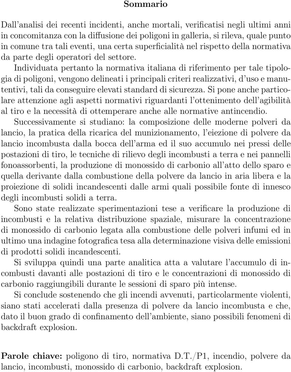 Individuata pertanto la normativa italiana di riferimento per tale tipologia di poligoni, vengono delineati i principali criteri realizzativi, d uso e manutentivi, tali da conseguire elevati standard