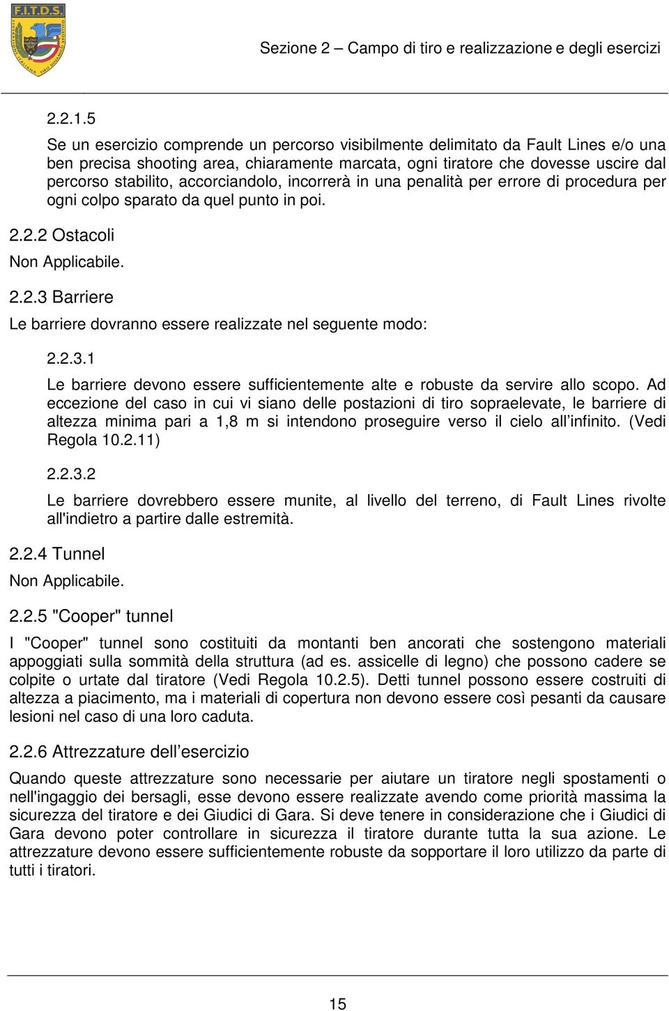 accorciandolo, incorrerà in una penalità per errore di procedura per ogni colpo sparato da quel punto in poi. 2.2.2 Ostacoli Non Applicabile. 2.2.3 Barriere Le barriere dovranno essere realizzate nel seguente modo: 2.