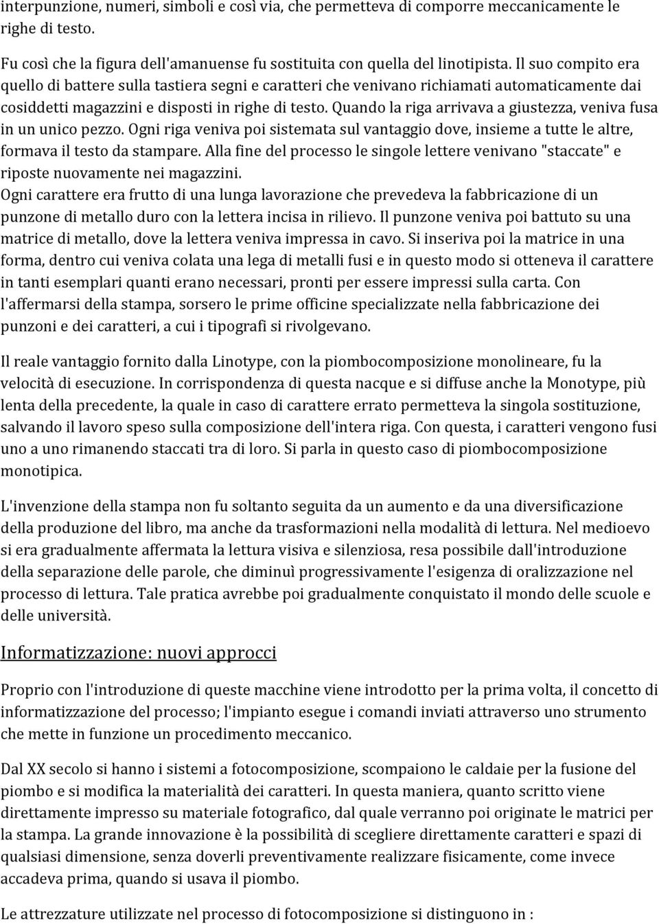 Quando la riga arrivava a giustezza, veniva fusa in un unico pezzo. Ogni riga veniva poi sistemata sul vantaggio dove, insieme a tutte le altre, formava il testo da stampare.