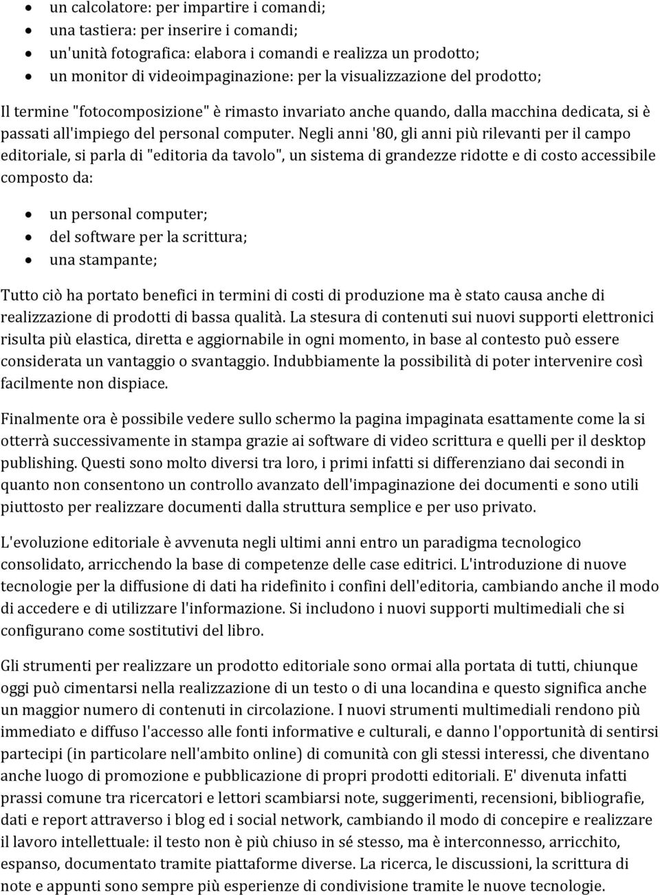 Negli anni '80, gli anni più rilevanti per il campo editoriale, si parla di "editoria da tavolo", un sistema di grandezze ridotte e di costo accessibile composto da: un personal computer; del