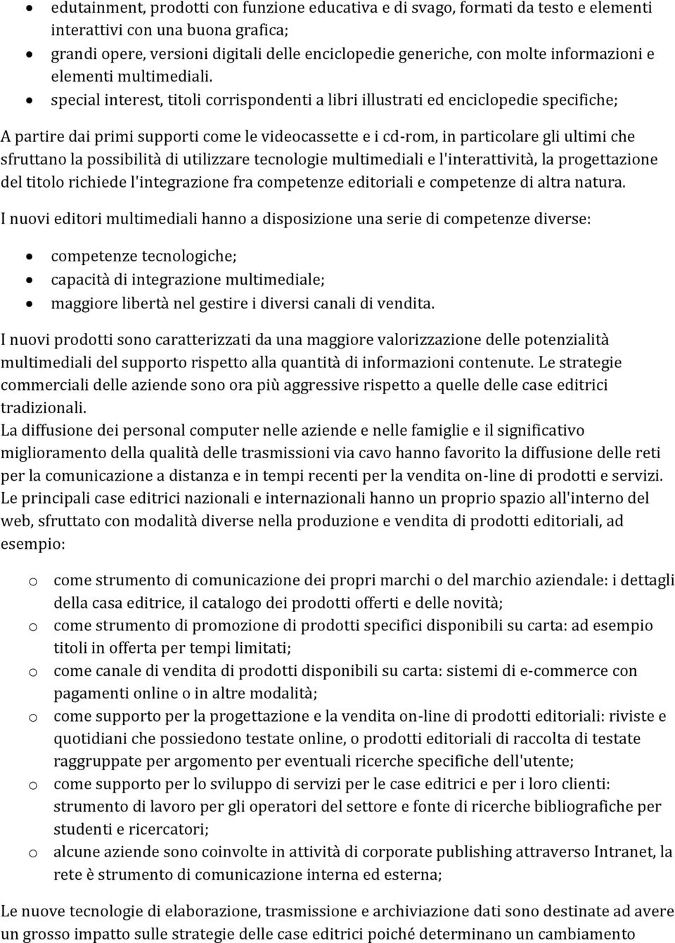 special interest, titoli corrispondenti a libri illustrati ed enciclopedie specifiche; A partire dai primi supporti come le videocassette e i cd-rom, in particolare gli ultimi che sfruttano la