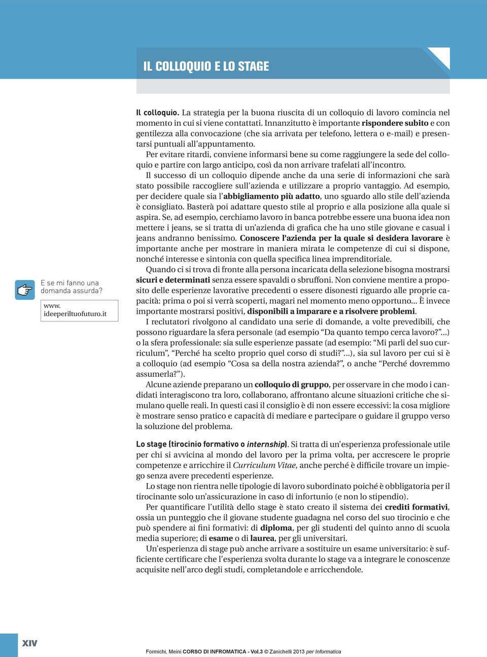 Per evitare ritardi, conviene informarsi bene su come raggiungere la sede del colloquio e partire con largo anticipo, così da non arrivare trafelati all incontro.