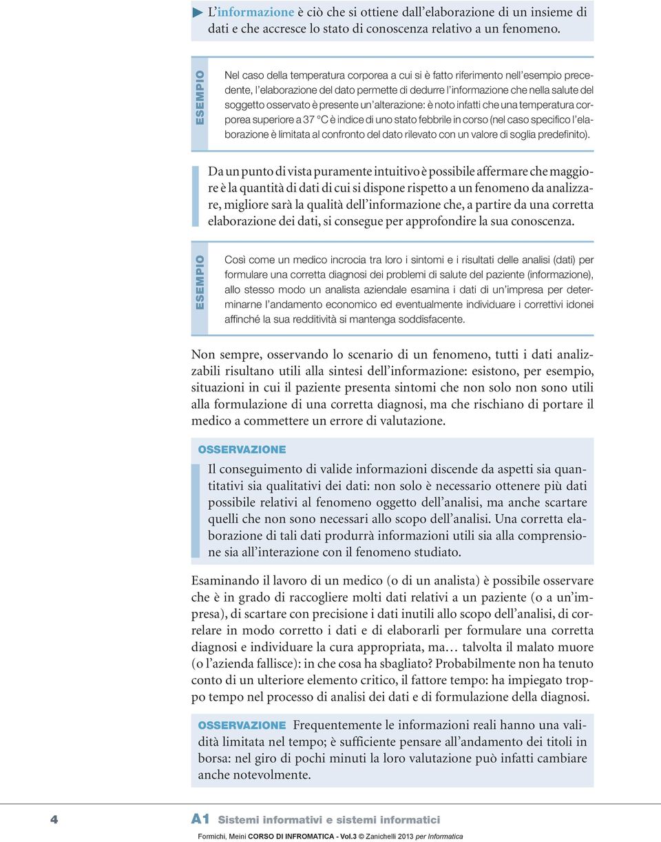 presente un alterazione: è noto infatti che una temperatura corporea superiore a 37 C è indice di uno stato febbrile in corso (nel caso specifico l elaborazione è limitata al confronto del dato