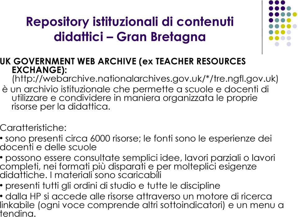 Caratteristiche: sono presenti circa 6000 risorse; le fonti sono le esperienze dei docenti e delle scuole possono essere consultate semplici idee, lavori parziali o lavori completi, nei formati più