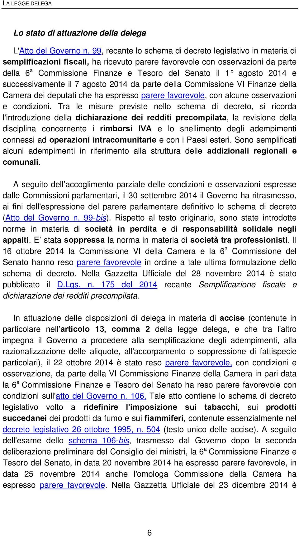 agosto 2014 e successivamente il 7 agosto 2014 da parte della Commissione VI Finanze della Camera dei deputati che ha espresso parere favorevole, con alcune osservazioni e condizioni.